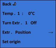 4. Main->Extruder Temp. 1 This option lets you override extruder temperature settings Extruder 1 OFF To turn off extruder (temperature is immediately set to 0) Extr.