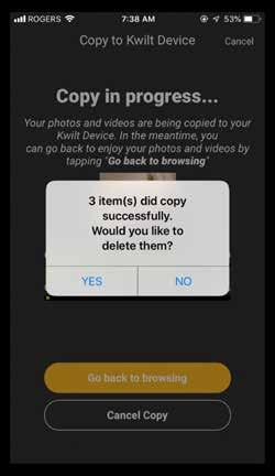 Copy to Kwilt Cont. While your photos & videos are being copied to your device a popup will appear asking if you would like to delete the copied files from your phone.