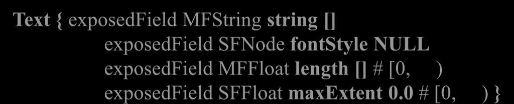 44 Text { exposedfield MFString string [] exposedfield SFNode fontstyle