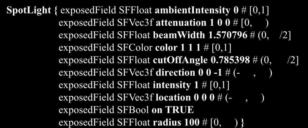 52 SpotLight { exposedfield SFFloat ambientintensity 0 # [0,1] exposedfield SFVec3f attenuation 1 0 0 # [0, ) exposedfield SFFloat beamwidth 1.