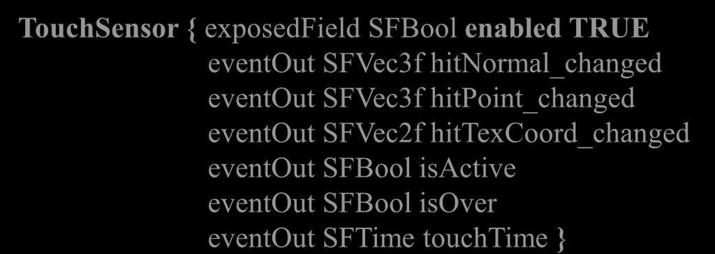 eventout SFBool isactive eventout SFTime time } TouchSensor { exposedfield SFBool enabled TRUE eventout SFVec3f hitnormal_changed eventout SFVec3f