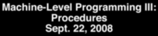 CISC 36 Machine-Level Programming III: Procedures Sept.