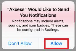 7 Tap Allow so that Axxess can send notifications including alerts, sounds and icon badges depending on how the app notifications are configured in the device s settings.