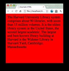Formatting: Whitespace <HTML> <HEAD> <TITLE>Example HTML</TITLE> </HEAD> <BODY BGCOLOR= #FF0000 > The Harvard U n i v e r s i t y L i b r a r y system comprises about 90 libraries, with more than 15