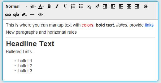 HTML Area fields provide the ability to markup text as bold, italic, choose fonts, colors, bullet items, horizontal rules, tables, center text, include