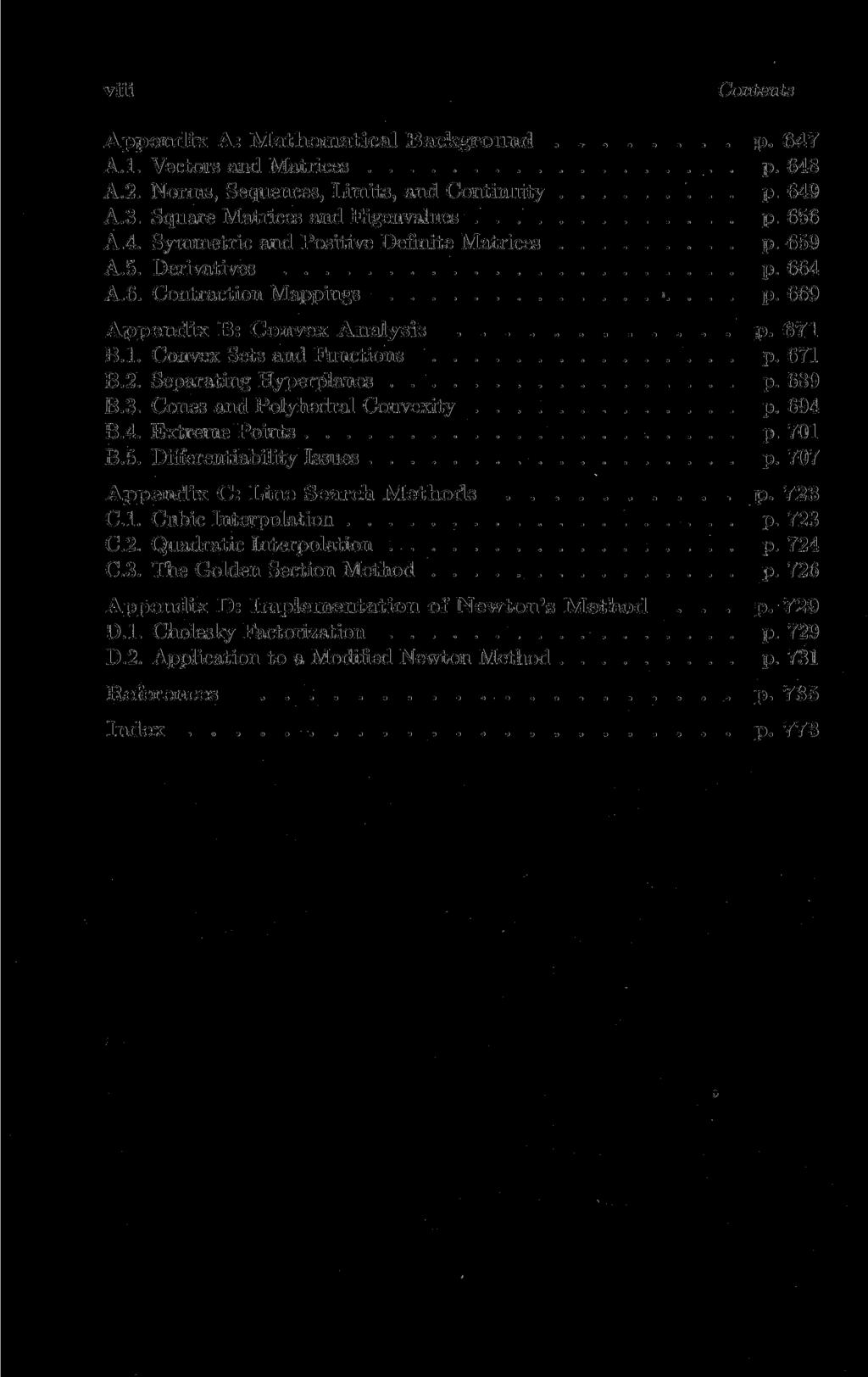 viii Appendix A: Mathematical Background p. 647 A.l. Vectors and Matrices p. 648 A.2. Norms, Sequences, Limits, and Continuity p. 649 A.3. Square Matrices and Eigenvalues p. 656 A.4. Symmetrie and Positive Definite Matrices p.