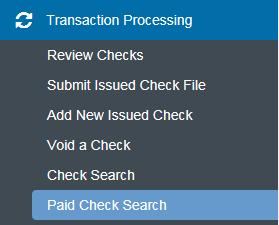 Transaction Processing-Paid Check Search This function gives you the ability to search on any paid checks. 1. Under Transaction Processing click on the Paid Check Search button. 2.