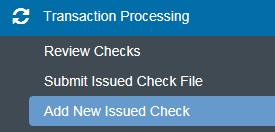 Transaction Processing Add New Issued Check 1. Under Transaction Processing click on Add New Issued Check. 2.