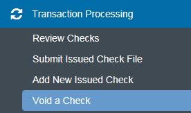 Transaction Processing- Void a Check This section allows you to void a check that may be in your check file by mistake. Once the check is voided it will remove it from the check file. 1.