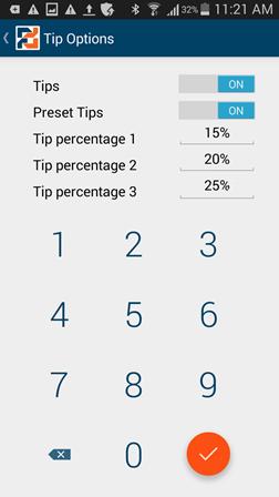 5 Mobile Pay Plus Settings 5.3 TIPS AND GRATUITIES The Mobile Pay Plus app allows you to collect a tip or gratuity from your customers during a sale, or pre-authorization transactions. Enable Tips 1.