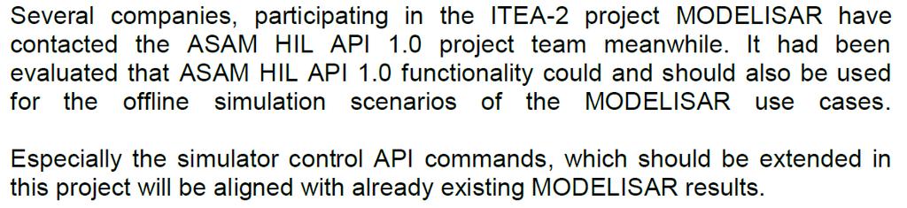 Basic idea of the joint initiative between MODELISAR and the ASAM XIL group Don t develop competing standards Bring together the HIL and MIL/SIL environments Project proposal addresses the idea