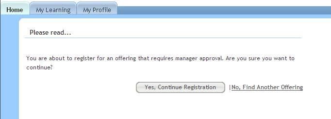 Registering for an Offering- Page 3 Continued A notice will appear if approval is required after you register. 3. Click the Yes, Continue Registration button once again and a confirmation screen will appear.