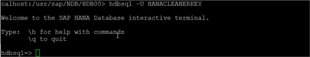 STEP 2 - Connection from the Linux command line client to SAP HANA, using the command: hdbsql -U <UserKey> Example command: hdbsql -U HANACLEANERKEY STEP 3 -