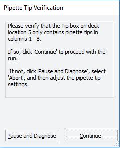 Running the protocol 6 When the Pipette Tip Verification dialog box appears, follow the on-screen instructions to verify that the pipette tips are in the specified