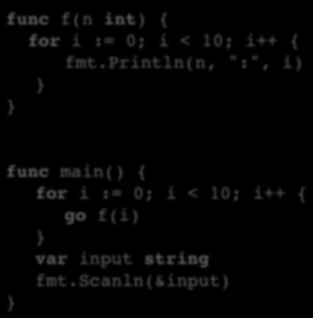 Running Multiple Goroutines func f(n int) { for i := 0; i < 10; i++ { fmt.