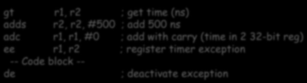 Timing Exceptions New instruction exception on expire (ee) gt r1, r2 ; get time (ns) adds r2, r2, #500 ; add 500 ns