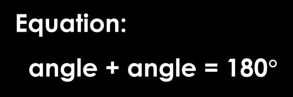 Are supplementary Equation: angle + angle
