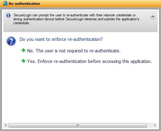 2 If you select No. The user is not required to re-authenticate, SecureLogin does not prompt users to reauthenticate before providing the credentials to the application. If you select Yes.