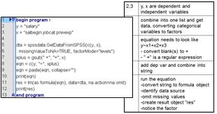 Figure 13 shows an example of an R program to run a regression. The functions that facilitate the process of using R programming features with SPSS command syntax include: spssdata.