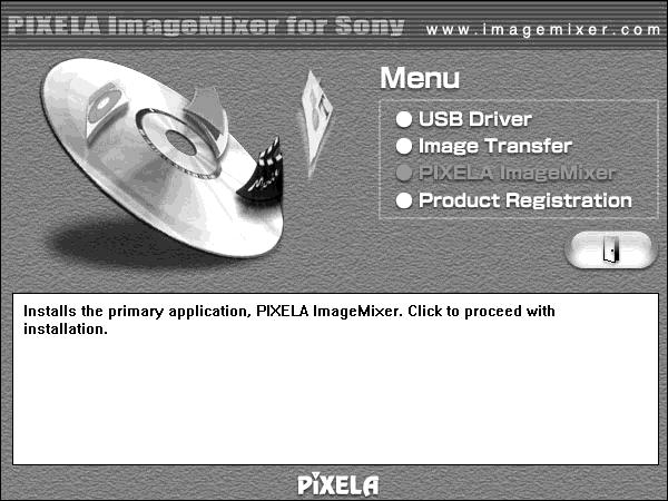 Installing ImageMixer a Click [PIXELA ImageMixer] on the title screen. The Choose Setup Language screen appears. You can use the PIXELA ImageMixer for Sony software to copy, view and edit images.