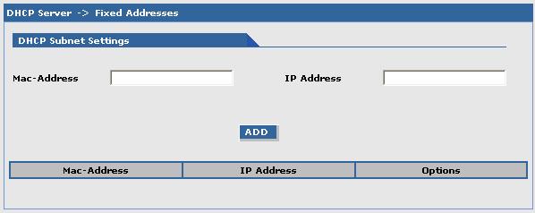 DHCP Server > Fixed Addresses DHCP Fixed Configuration The DHCP server can be made to assign a fixed IP address for a particular user by identifying the MAC address.