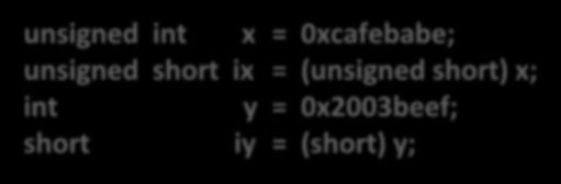 Unsigned & Signed: w+k bits w bits Just truncate it to lower w bits Equivalent to computing x mod 2 w unsigned int x = 0xcafebabe; unsigned short ix = (unsigned short) x; int y = 0x2003beef; short iy