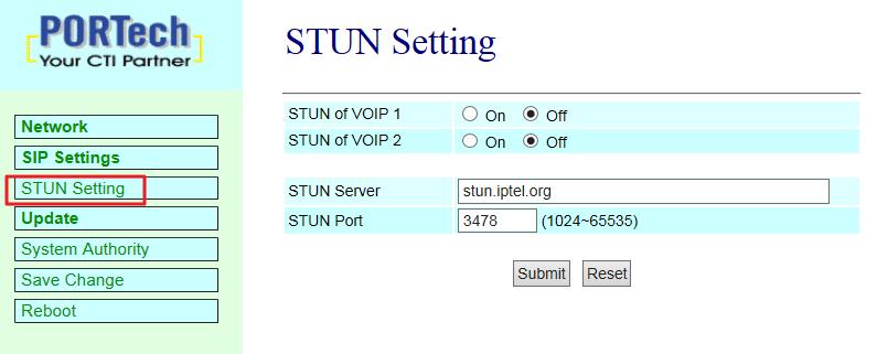 7.4 STUN Setting STUN Setting (STUN settings) page provides the settings of STUN Server related environmental information Field STUN of VOIP 1 STUN of VOIP 2 STUN Server STUN Port Submit [button]