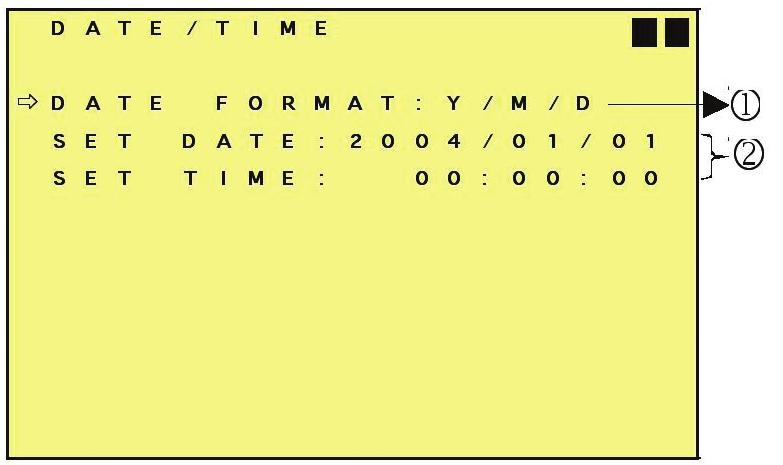 DATE/TIME SETUP 1. Date Format: Y / M / D M / D / Y D / M / Y 2. Date/ Time Adjustment: Clock is 24 hr (example 16:00 would be 4:00 pm) and year settings are from 2000 to 2099.