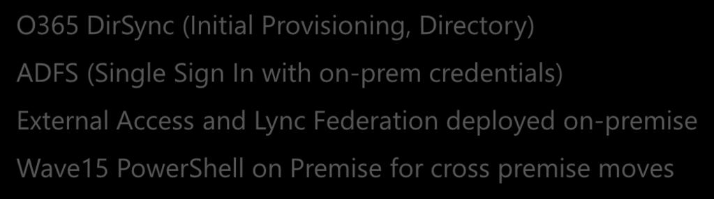 com O365 DirSync (Initial Provisioning, Directory) ADFS (Single Sign In with on-prem credentials) External Access and Lync Federation deployed on-premise Wave15 PowerShell on Premise for cross
