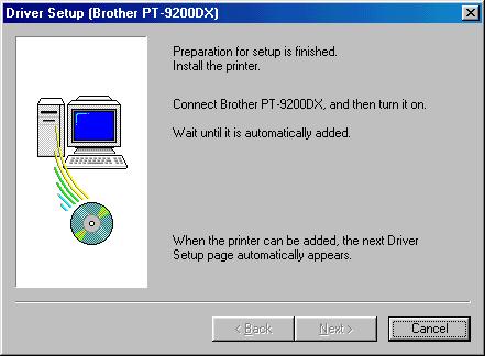 8 If Replace with new Brother PT-9200DX or Add Brother PT-9200DX was selected: With Windows 98/98SE/Me/2000 Professional: A dialog box appears, instructing you to connect the PT-9200DX to the