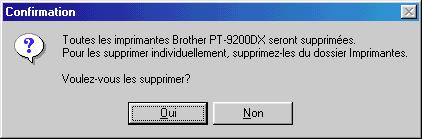 Si vous avez sélectionné Supprimer un Brother PT-9200DX : Une boîte de dialogue s affiche pour vous demander de confirmer la suppression de tous les pilotes d imprimante du PT-9200DX.