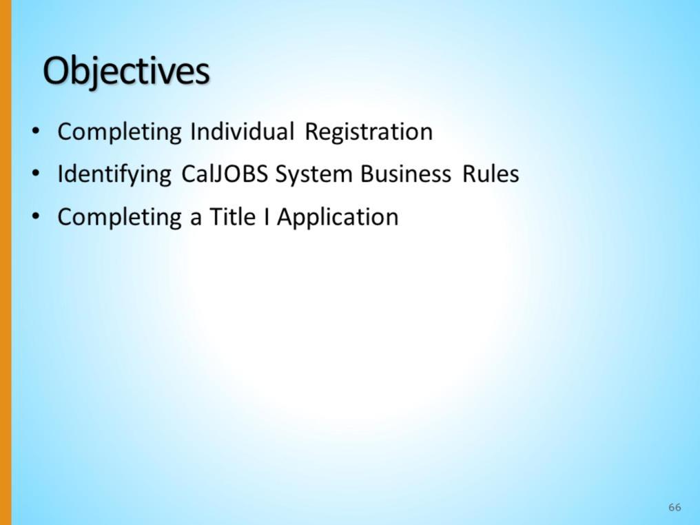 This section of the training will covered the following: Completing Individual Registration- entering an individual into the system Identifying CalJOBS System