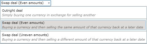 Creating a Swap deal Under Deal details: 1. Select Swap deal (Even amounts) or Swap deal (Uneven amounts) from the dropdown menu. Then: 2.