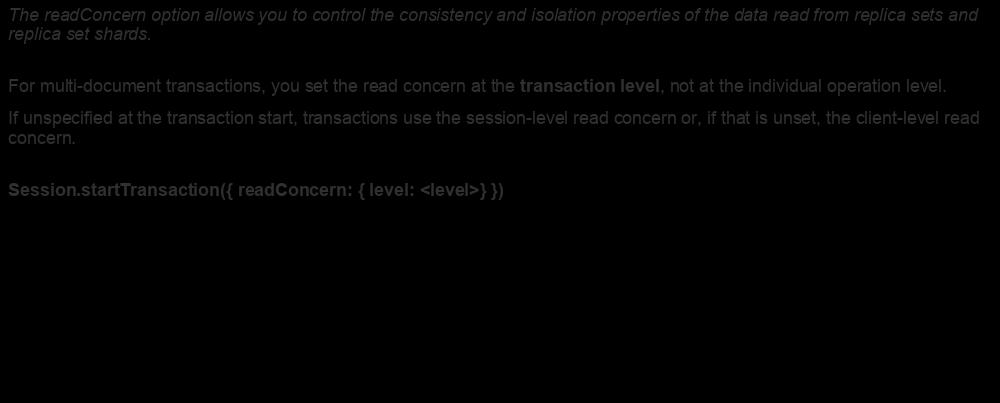 Transactions Read Concern The readconcern option allows you to control the consistency and isolation properties of the data read from replica sets and replica set shards.