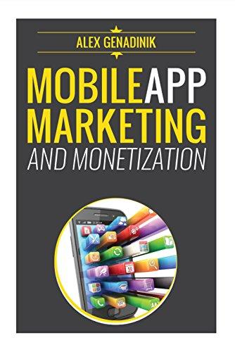 Mobile App Marketing And Monetization: How To Promote Mobile Apps Like A Pro: Learn To Promote And