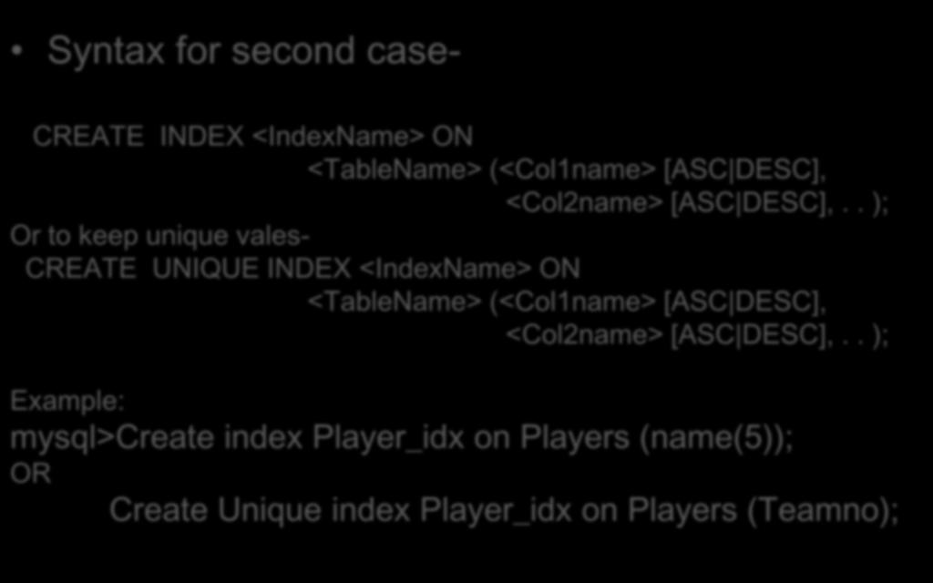 Creation of Indexes in MySQL Syntax for second case- CREATE INDEX <IndexName> ON <TableName> (<Col1name> [ASC DESC], <Col2name> [ASC DESC],.