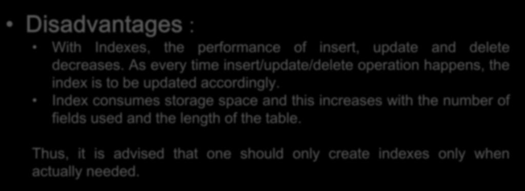 Disadvantages : With Indexes, the performance of insert, update and delete decreases.