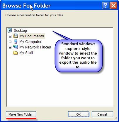 Use this window to select the location of the folder that you wish to export the audio to. Please note that you can use the Make New Folder button to add a new folder to your system.