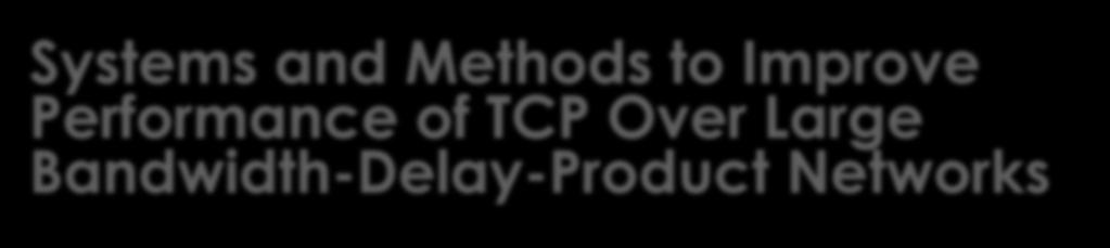 Systems and Methods to Improve Performance of TCP Over Large Bandwidth-Delay-Product Networks To solve the packet loss problem in existing Transmission Control Protocol (TCP) implementations over