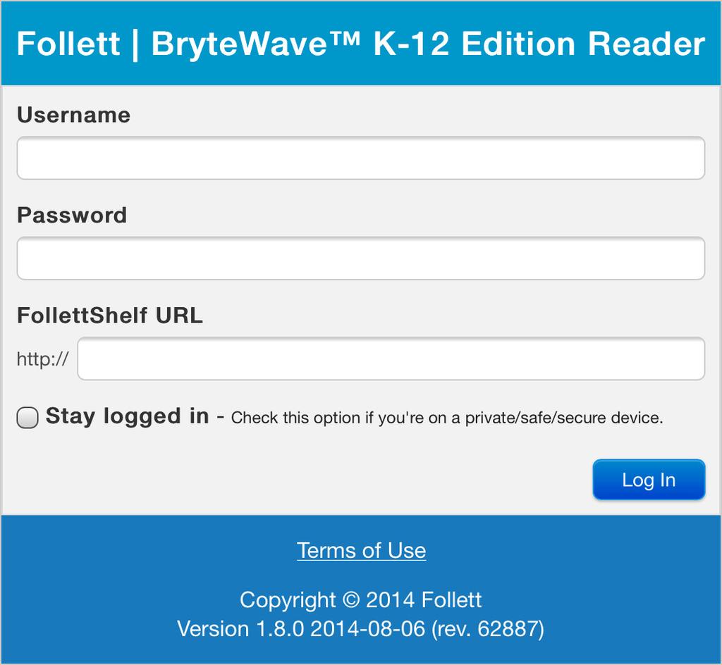 Launch the mobile app. c. Enter your Username and Password. Username: Password: d. Enter the Follett Shelf URL: http://.follettshelf.com e.