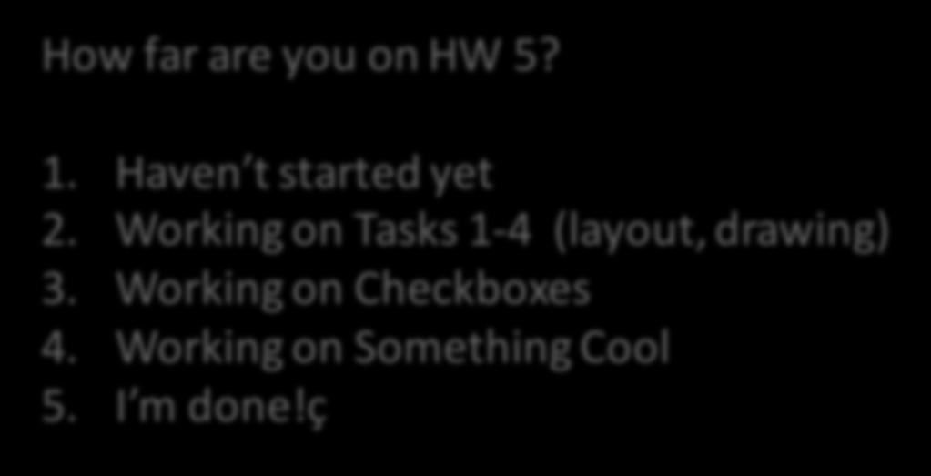 How far are you on HW 5? 1. Haven t started yet 2.