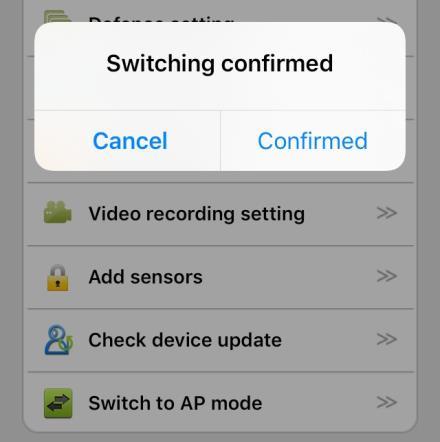 Swith to AP mode 1. From camera's setting menu, click Switch to AP mode', click 'Confirmed' to enter the AP mode, then the camera will reboot. 2.
