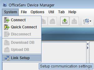 1) Run DM on your PC. 2) Select System -> Link Setup. How to connect OfficeServ system through OfficeServ DM(Device Manger). 1) Standalone mode - Execute osdm.exe file.