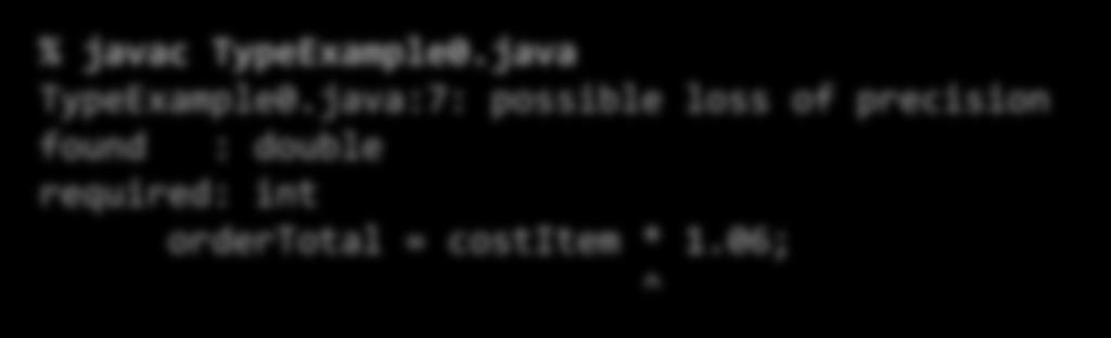95; ordertotal = costitem * 1.06; System.out.println("total=" + ordertotal); % javac TypeExample0.