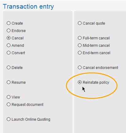 Cancel a Cancellation In order to alleviate confusion we have renamed the Cancel a cancellation selection in Transaction entry to Reinstate Policy so it is clearer what the transaction is to be used