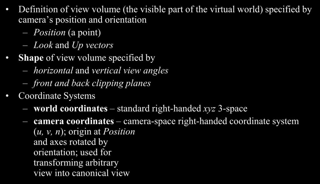 Specifying Arbitrary 3D Views Definition of view volume (the visible part of the virtual world) specified by camera s position and orientation Position (a point) Look and Up vectors Shape of view