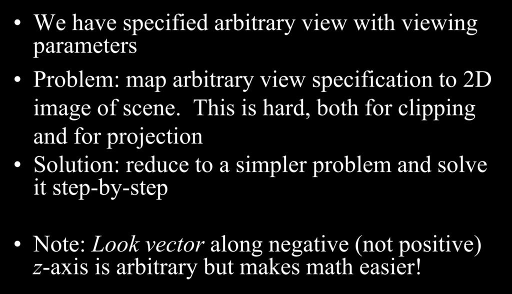 Viewing Coordinate System We have specified arbitrary view with viewing parameters Problem: map arbitrary view specification to 2D image of scene.