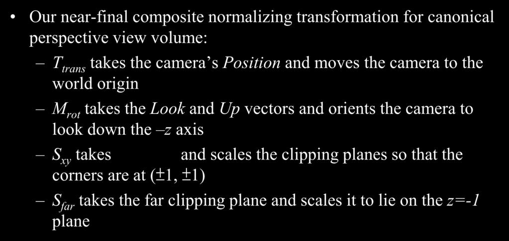 Now We have Our near-final composite normalizing transformation for canonical perspective view volume: T trans takes the camera s Position and moves the camera to the world origin M rot takes the