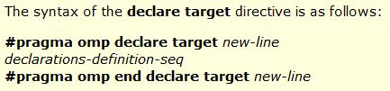 Declare Target Directive Specifies that [static] variables, functions (C, C++ and Fortran) and subroutines (Fortran) are mapped to a device if a list item is a function or subroutine then a