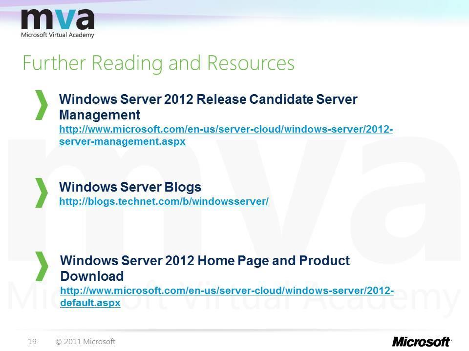 Further Reading and Resources For further information about the topics covered in this session, see the following resources: Windows Server 2012 Release Candidate Server Management http://www.